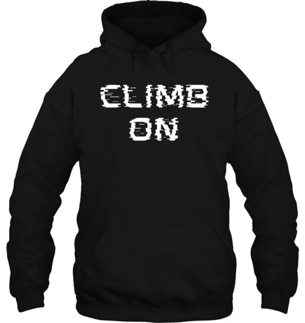 rock climbing - climb on hoodie