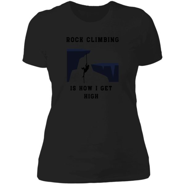 rock climbing is how i get high lady t-shirt