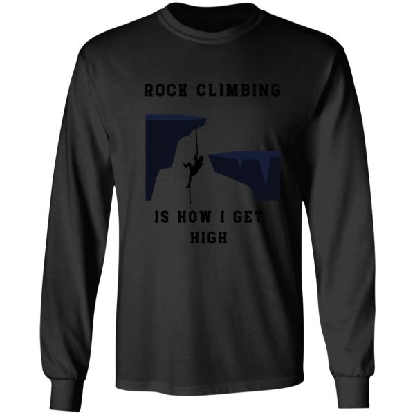 rock climbing is how i get high long sleeve