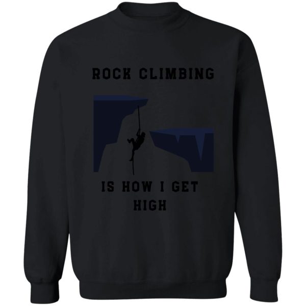 rock climbing is how i get high sweatshirt