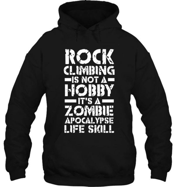 rock climbing is not a hobby it's a zombie apocalypse life skill hoodie