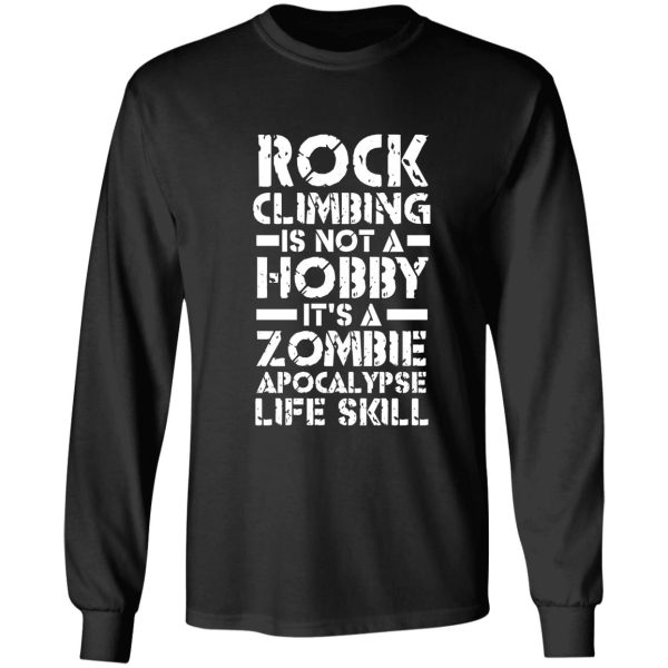 rock climbing is not a hobby it's a zombie apocalypse life skill long sleeve