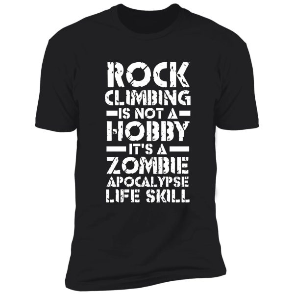 rock climbing is not a hobby it's a zombie apocalypse life skill shirt