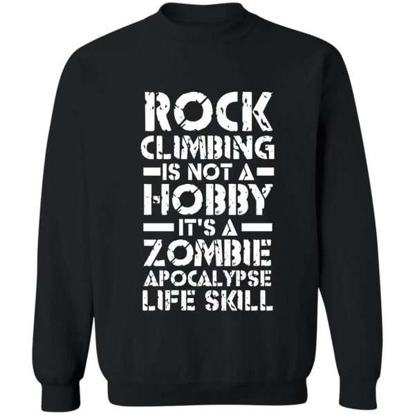 rock climbing is not a hobby it's a zombie apocalypse life skill sweatshirt