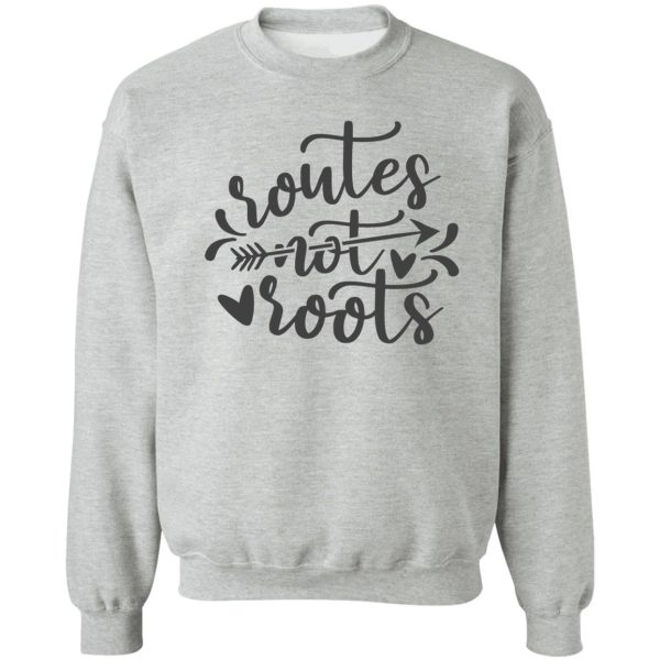 routes not roots sweatshirt