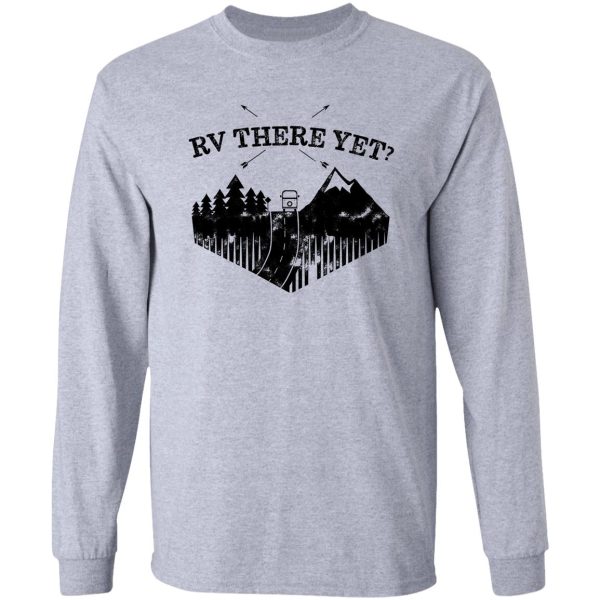 rv there yet funny rvers design long sleeve