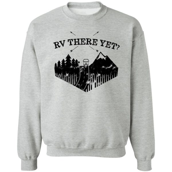 rv there yet funny rvers design sweatshirt