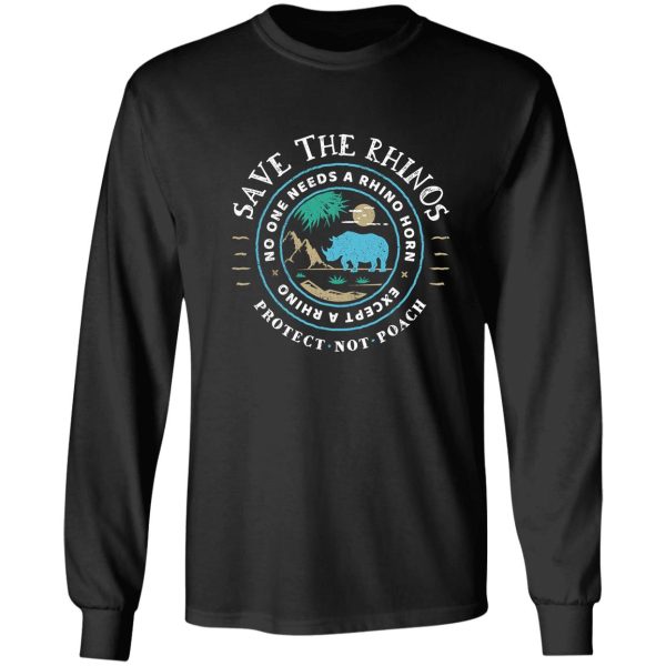 save the rhinos - no one needs a rhino horn except a rhino long sleeve