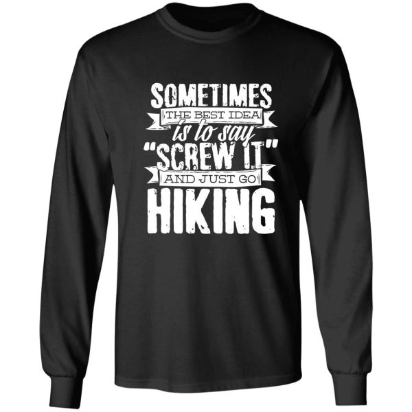 say screw it and just go hiking graphic t shirt m1 funny shirt for hikers long sleeve