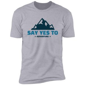 say yes to adventure, camping life shirt