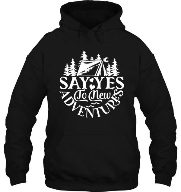 say yes to new adventures - funny camping quotes hoodie