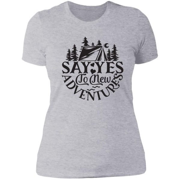 say yes to new adventures - funny camping quotes lady t-shirt