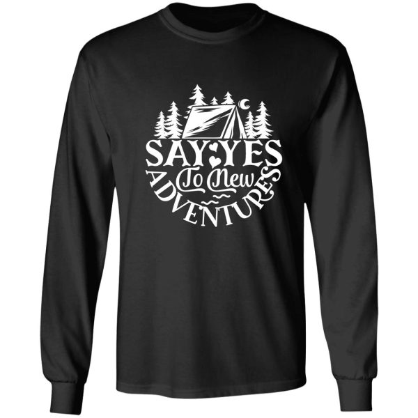 say yes to new adventures - funny camping quotes long sleeve