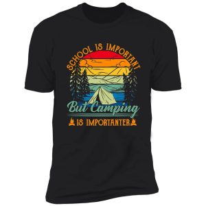 school is important but camping is importanter camping shirt