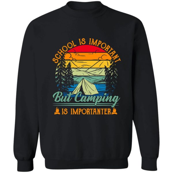 school is important but camping is importanter camping sweatshirt