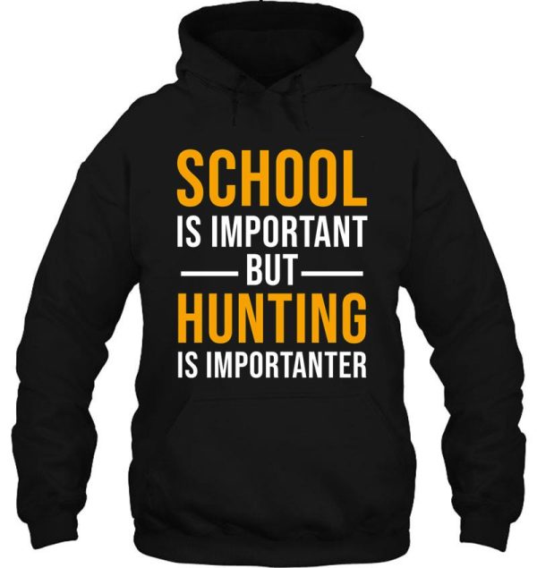 school is important but hunting is importanter funny hunting gift hoodie