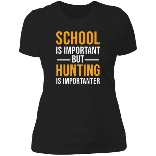 school is important but hunting is importanter funny hunting gift lady t-shirt
