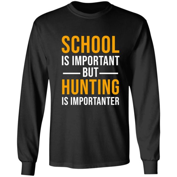 school is important but hunting is importanter funny hunting gift long sleeve