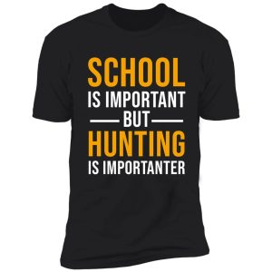 school is important but hunting is importanter, funny hunting gift shirt