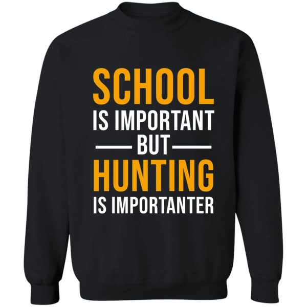 school is important but hunting is importanter funny hunting gift sweatshirt