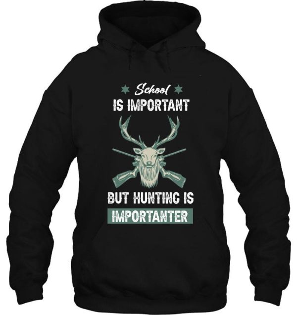 school is important but hunting is importanter - hunting gift lover hoodie