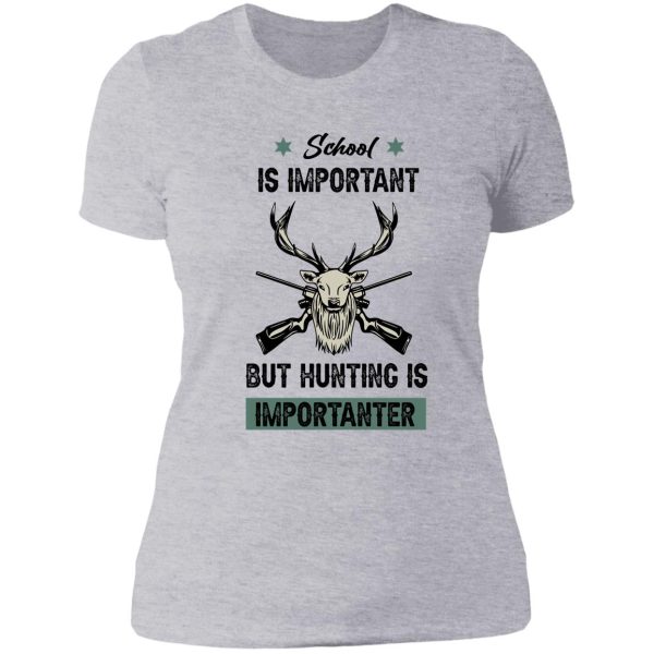 school is important but hunting is importanter - hunting gift lover lady t-shirt