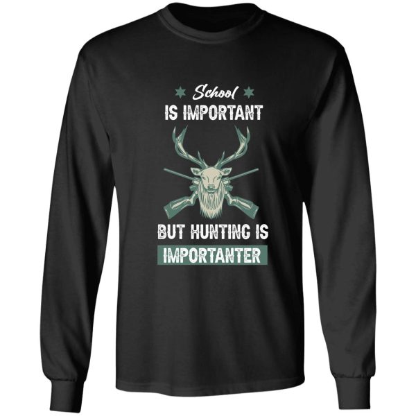 school is important but hunting is importanter - hunting gift lover long sleeve