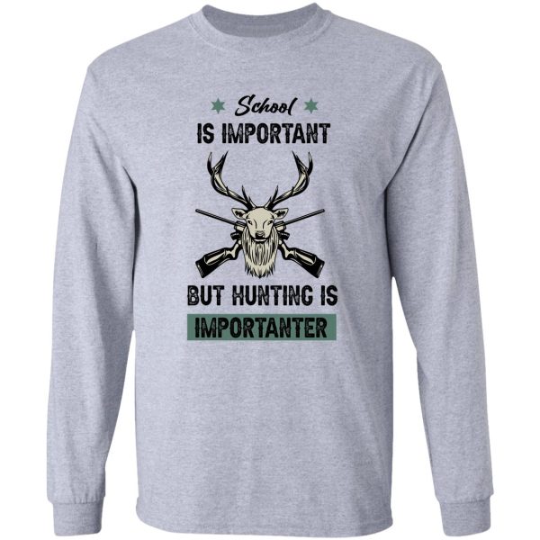 school is important but hunting is importanter - hunting gift lover long sleeve