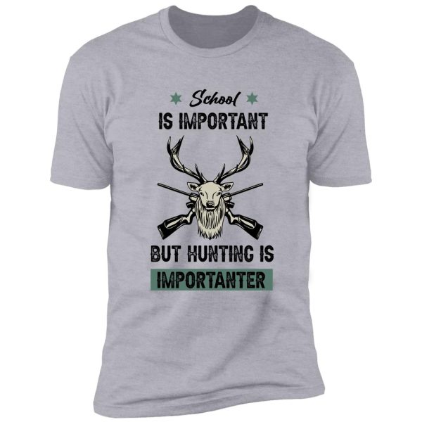 school is important but hunting is importanter - hunting gift lover shirt