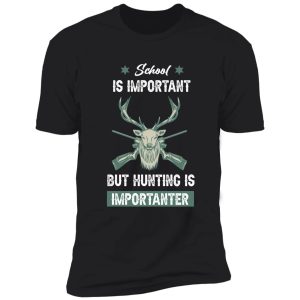 school is important but hunting is importanter - hunting gift lover shirt