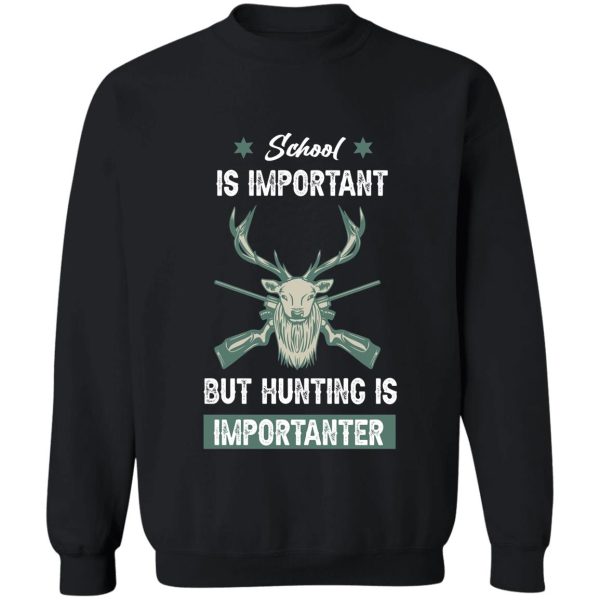 school is important but hunting is importanter - hunting gift lover sweatshirt