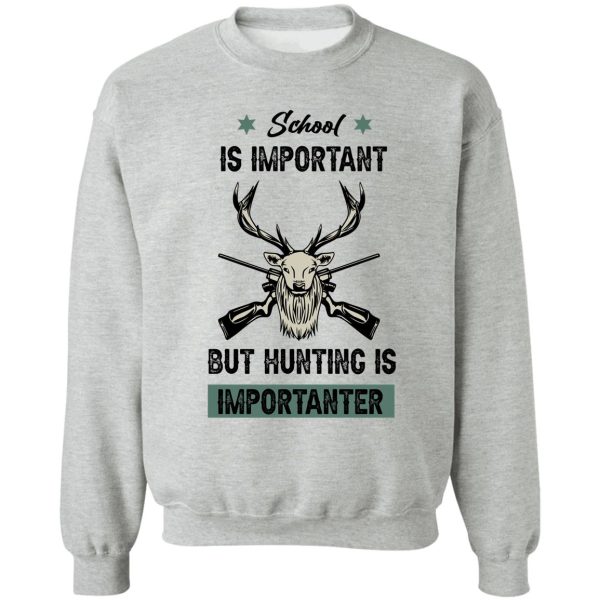 school is important but hunting is importanter - hunting gift lover sweatshirt