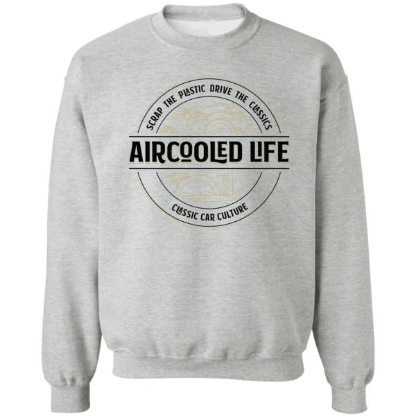 scrap the plastic drive the classics - aircooled life - classic car culture sweatshirt