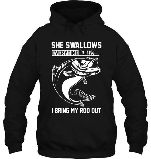she swallows everytime i bring my rod out hoodie