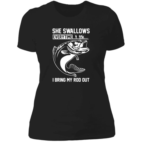 she swallows everytime i bring my rod out lady t-shirt