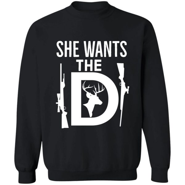 she wants the d funny gift for deer hunters sweatshirt