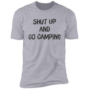 shut up and go camping shirt