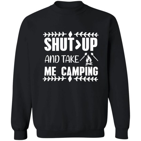 shut up and take me camping sweatshirt