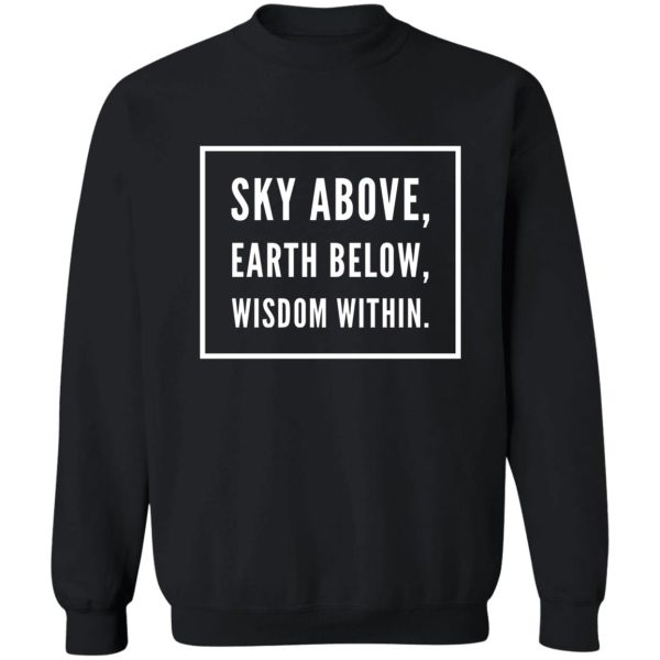 sky above earth below wisdom within sweatshirt