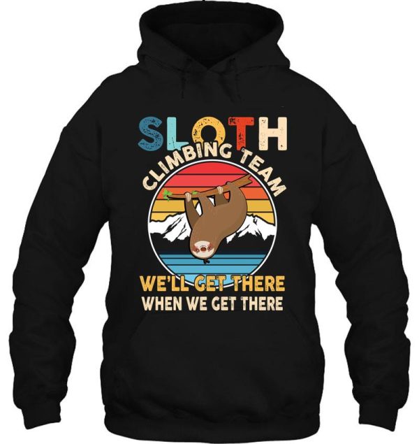 sloth climbing team well get there when we get there hoodie