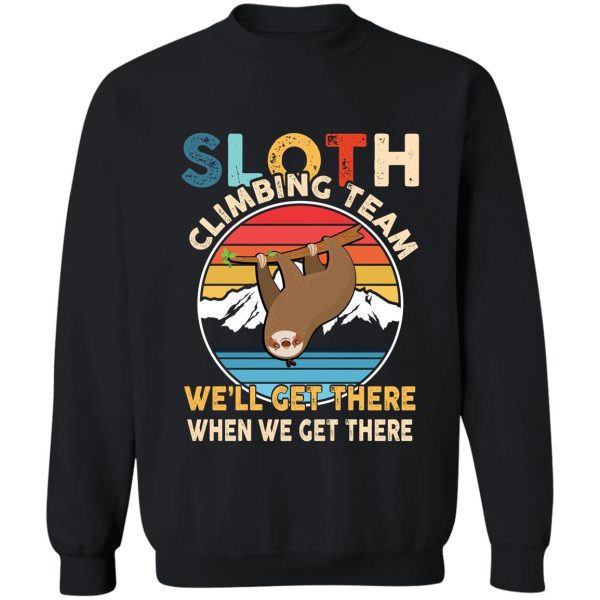 sloth climbing team well get there when we get there sweatshirt