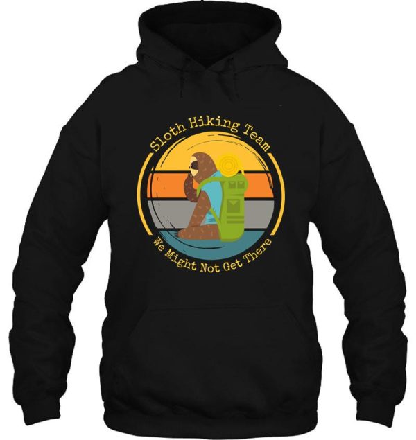 sloth hiking team we might not get there hoodie