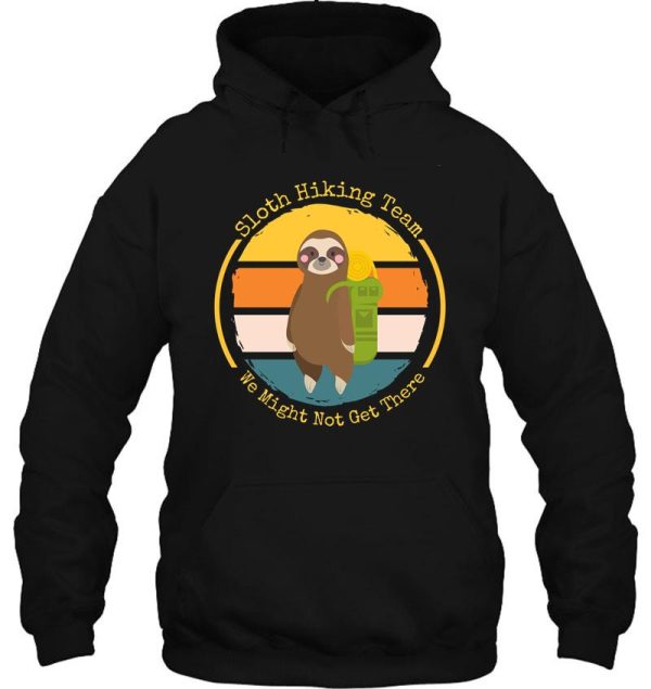 sloth hiking team we might not get there hoodie