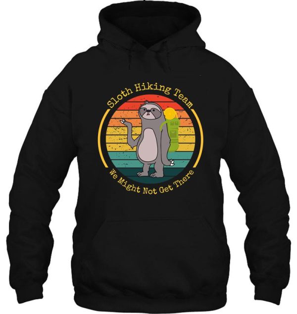 sloth hiking team we might not get there hoodie