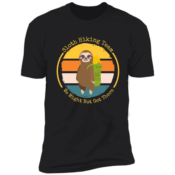 sloth hiking team we might not get there shirt