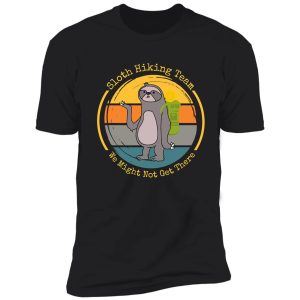 sloth hiking team we might not get there shirt