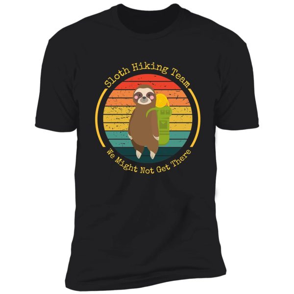 sloth hiking team we might not get there shirt