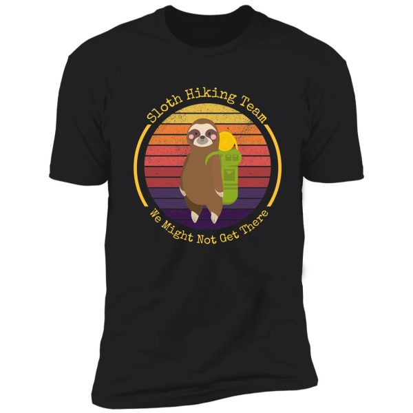 sloth hiking team we might not get there shirt