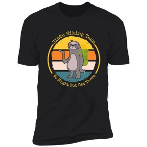 sloth hiking team we might not get there shirt
