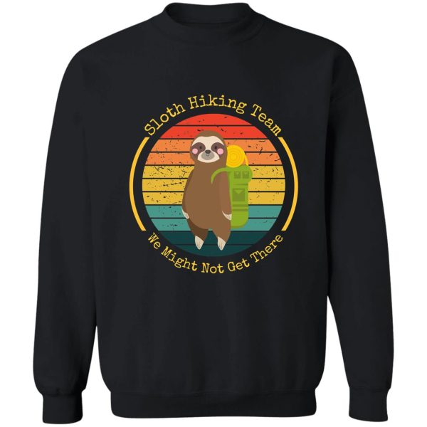 sloth hiking team we might not get there sweatshirt